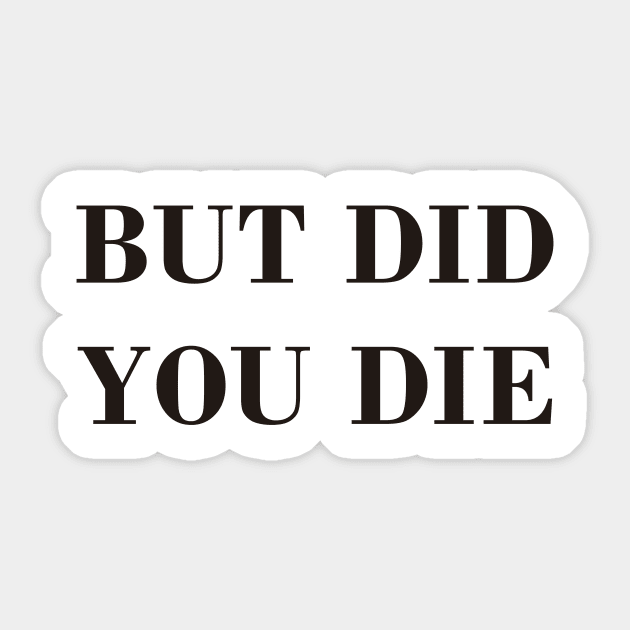 But Did You Die Sticker by theMstudio